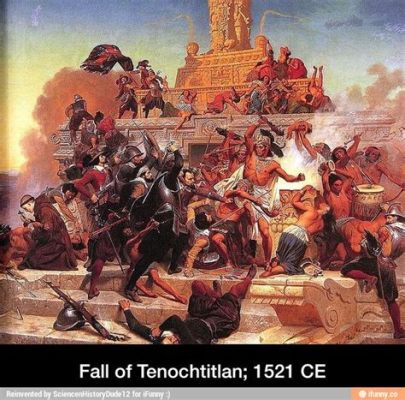 La Chute de Tenochtitlan: Un affrontement culturel entre deux mondes et la naissance d'un nouvel empire colonial en Amérique.